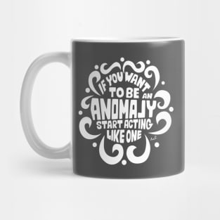 If you want to be an anomaly start acting like one (white) Mug